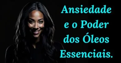 Ansiedade e o Poder dos Óleos Essenciais.