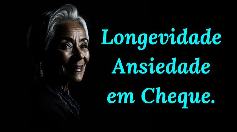 Longevidade Ansiedade em Cheque.