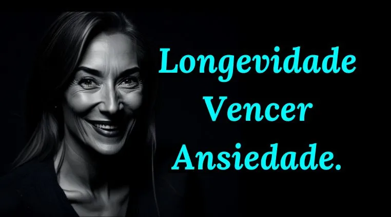 Longevidade Vencer Ansiedade